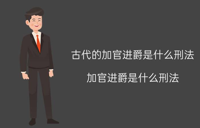 古代的加官进爵是什么刑法 加官进爵是什么刑法